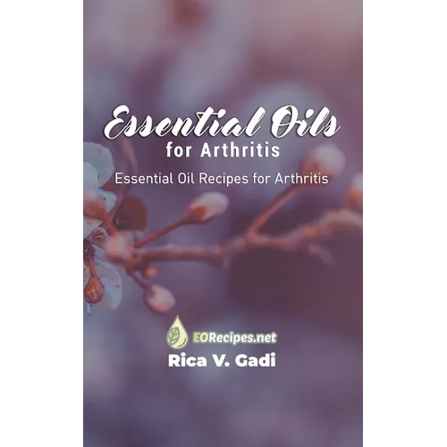 Essential Oils for Arthritis: Essential Oil Recipes for Arthritis - Paperback