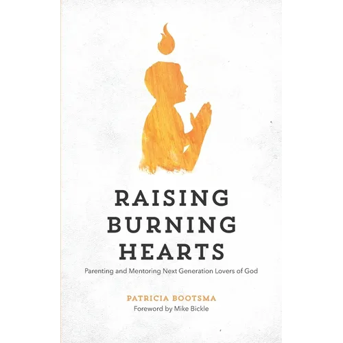 Raising Burning Hearts: Parenting and Mentoring Next Generation Lovers of God - Paperback
