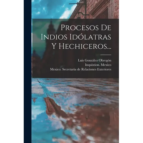Procesos De Indios Idólatras Y Hechiceros... - Paperback