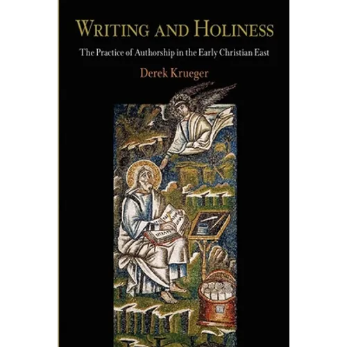 Writing and Holiness: The Practice of Authorship in the Early Christian East - Paperback