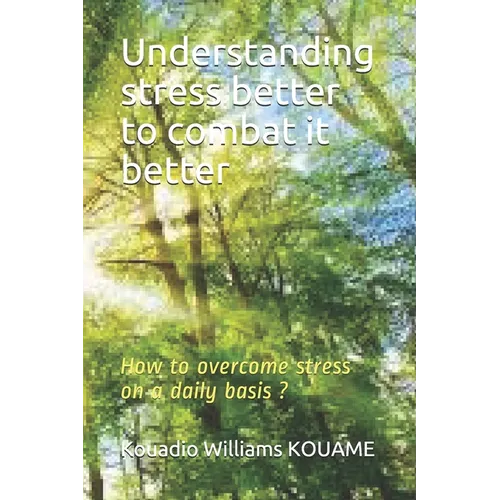 Understanding stress better to combat it better: How to overcome stress on a daily basis ? - Paperback