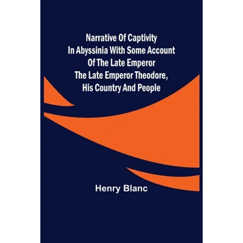 Narrative of Captivity in Abyssinia with Some Account of the Late Emperor the Late Emperor Theodore, His Country and People - Paperback