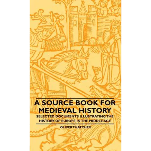 A Source Book For Medieval History - Selected Documents Illustrating The History Of Europe In The Middle Age - Hardcover
