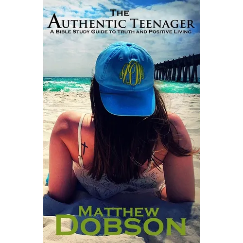 The Authentic Teenager: A Bible Study Guide to Truth and Positive Living - Paperback