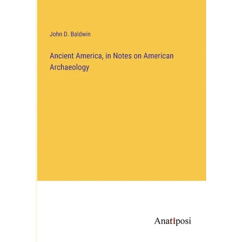 Ancient America, in Notes on American Archaeology - Paperback