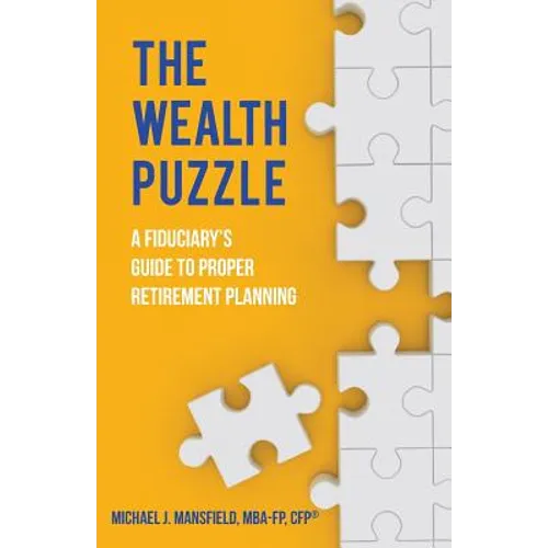 The Wealth Puzzle: A Fiduciary's Guide to Proper Retirement Planning - Paperback