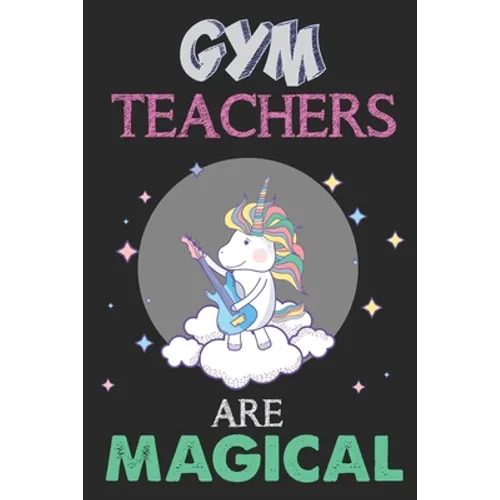 Gym Teachers Are Magical: Unicorn Gym Teacher Gift, Teacher Appreciation Gift, Teacher Thank You Gift, Birthday Gift for Teachers, Teachers' Day Gift - Paperback