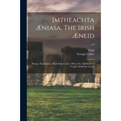 Imtheachta Æniasa. The Irish Æneid; Being a Translation, Made Before A.D. 1400, of the XII Books of Vergil's Ænid Into Gaelic; v.6 - Paperback