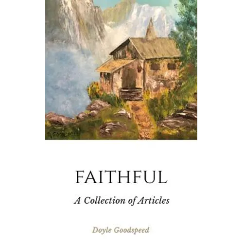 Faithful: A Collection of Articles by Doyle Goodspeed - Paperback