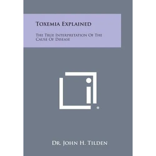 Toxemia Explained: The True Interpretation of the Cause of Disease - Paperback