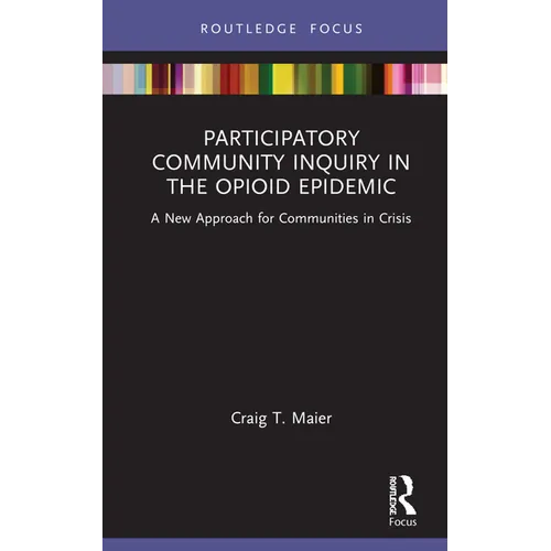 Participatory Community Inquiry in the Opioid Epidemic: A New Approach for Communities in Crisis - Hardcover