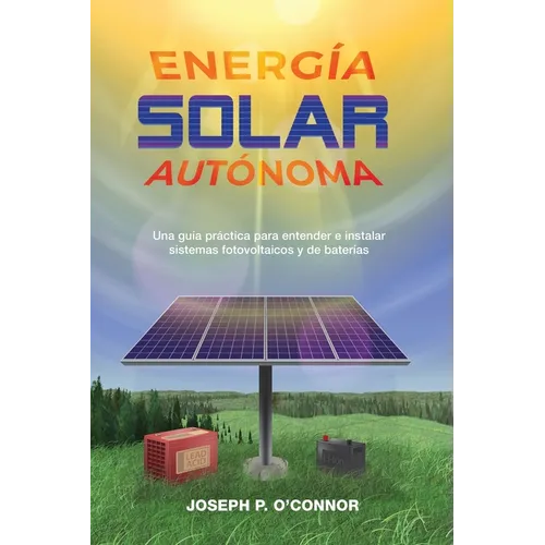 Energía solar autónoma: Una guía práctica para entender e instalar sistemas fotovoltaicos y de baterías - Paperback