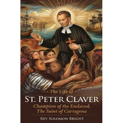 The Life of St.Peter Claver: Champion Of The Enslaved, The Saint Of Cartagena - Paperback