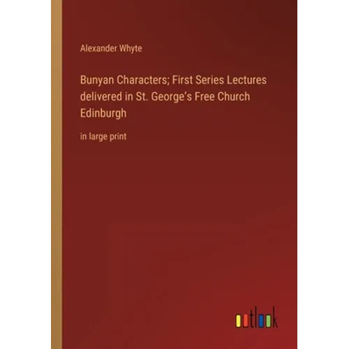 Bunyan Characters; First Series Lectures delivered in St. George's Free Church Edinburgh: in large print - Paperback