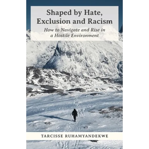 Shaped by Hate, Exclusion and Racism: How to Navigate and Rise in a Hostile Environment - Paperback