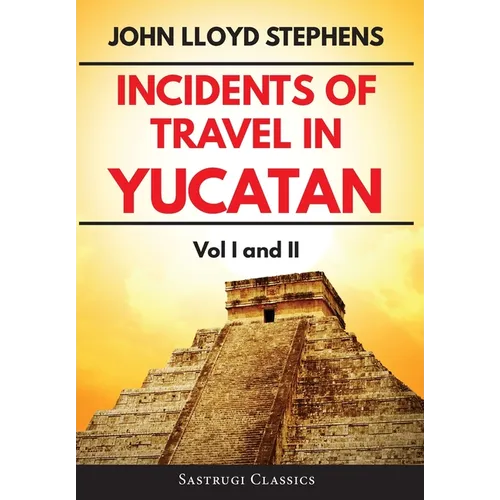 Incidents of Travel in Yucatan Volumes 1 and 2 (Annotated, Illustrated): Vol I and II - Hardcover