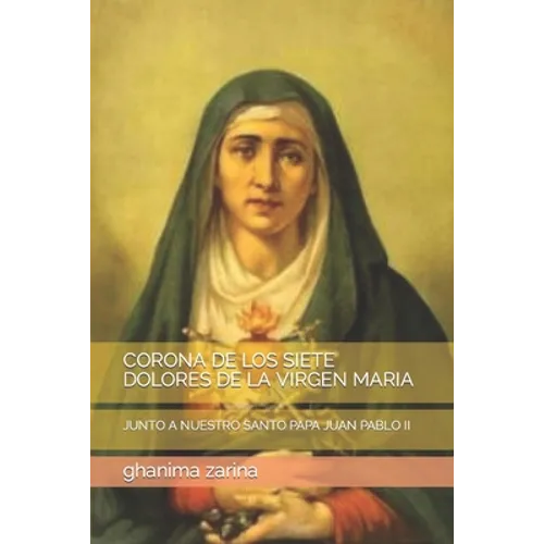 Corona de Los Siete Dolores de la Virgen Maria: Junto a Nuestro Santo Papa Juan Pablo II - Paperback