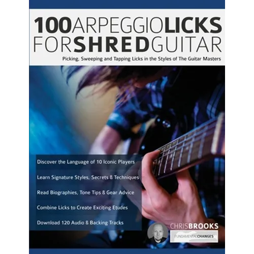 100 Arpeggio Licks for Shred Guitar: Picking, Sweeping and Tapping Licks in the Styles of The Guitar Masters - Paperback