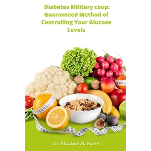 Diabetes Military coup: Guaranteed Method of Controlling Your Glucose Levels - Paperback