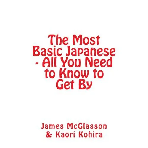 The Most Basic Japanese - All You Need to Know to Get By - Paperback