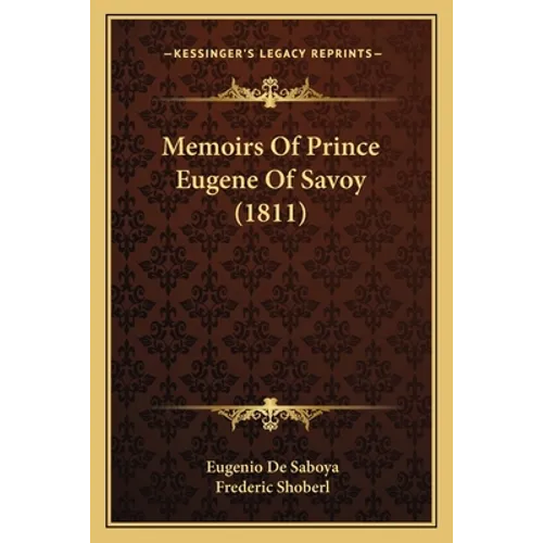 Memoirs Of Prince Eugene Of Savoy (1811) - Paperback