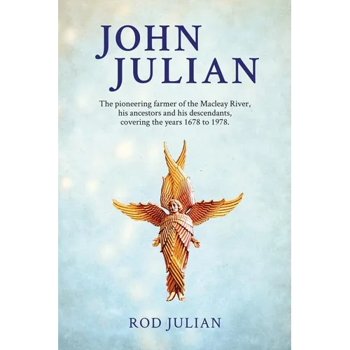 John Julian: The pioneering farmer of the Macleay River, his ancestors and his descendants. 1678 to 1978 - Paperback