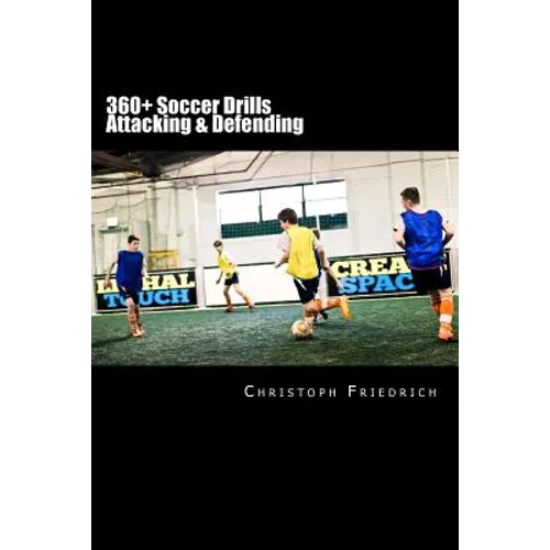 360+ Soccer Attacking & Defending Drills: Soccer Football Practice Drills For Youth Coaching & Skills Training - Paperback