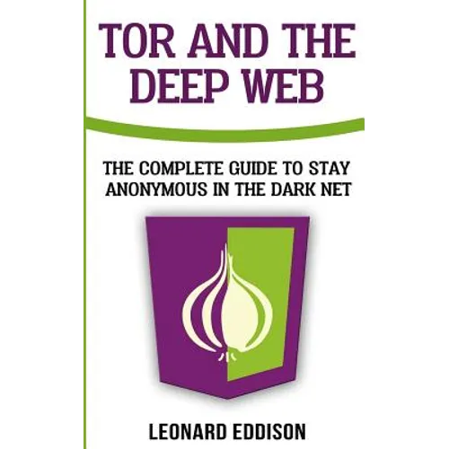 Tor And The Deep Web: The Complete Guide To Stay Anonymous In The Dark Net - Paperback