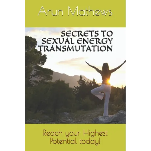 Secrets to Sexual Energy Transmutation: Reach your Highest Potential today! - Paperback