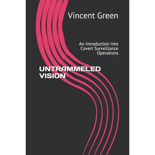 Untrammeled Vision: An Introduction into Covert Surveillance Operations - Paperback