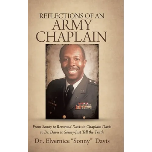 Reflections of an Army Chaplain: From Sonny to Reverend Davis to Chaplain Davis to Dr. Davis to Sonny-Just Tell the Truth - Hardcover