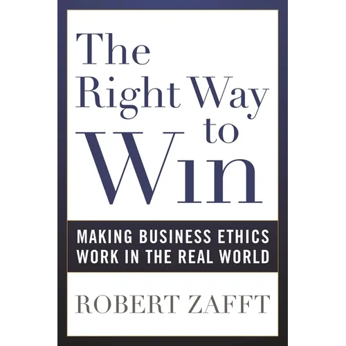 The Right Way to Win: Making Business Ethics Work in the Real World - Hardcover