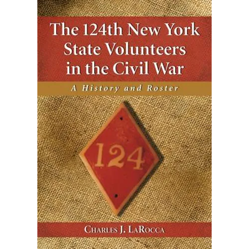The 124th New York State Volunteers in the Civil War: A History and Roster - Paperback