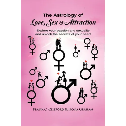 The Astrology of Love, Sex & Attraction: Explore your passion and sexuality and unlock the secrets of your heart - Paperback