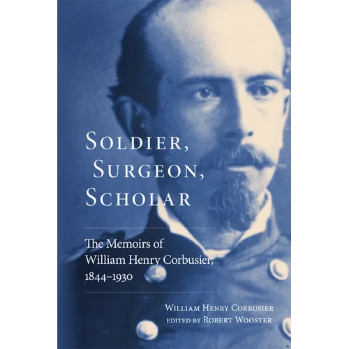 Soldier, Surgeon, Scholar: The Memoirs of William Henry Corbusier, 1844-1930 - Paperback
