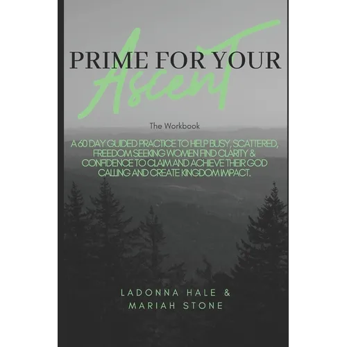 The Prime For Your Ascent Workbook: A 60 day guided practice to help busy, scattered, freedom seeking working women find clarity & confidence to claim - Paperback