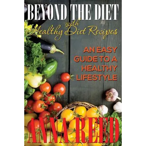 Beyond the Diet with Healthy Diet Recipes: An Easy Guide to a Healthy Lifestyle - Paperback