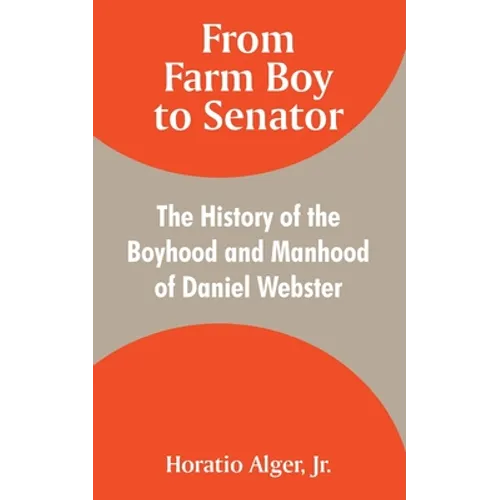 From Farm Boy to Senator: The History of the Boyhood and Manhood of Daniel Webster - Paperback