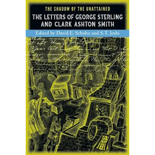 The Shadow of the Unattained: The Letters of George Sterling and Clark Ashton Smith - Paperback