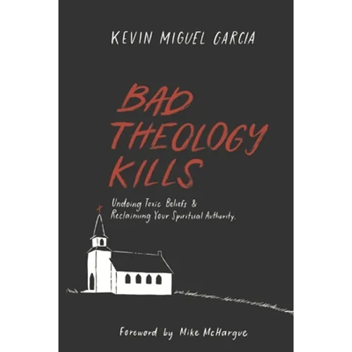 Bad Theology Kills: Undoing Toxic Belief & Reclaiming Your Spiritual Authority - Paperback