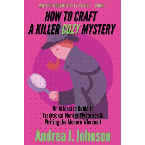 How to Craft a Killer Cozy Mystery: An Intensive Guide to Traditional Murder Mysteries & Writing the Modern Whodunit - Paperback