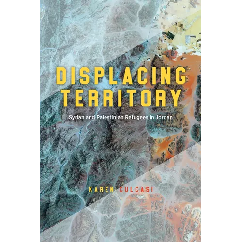 Displacing Territory: Syrian and Palestinian Refugees in Jordan - Paperback
