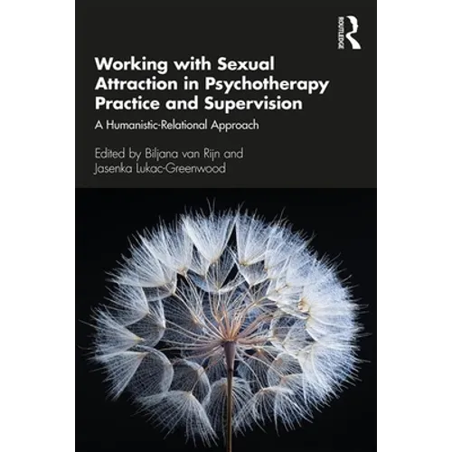 Working with Sexual Attraction in Psychotherapy Practice and Supervision: A Humanistic-Relational Approach - Paperback