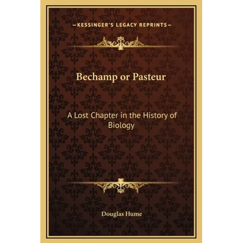 Bechamp or Pasteur: A Lost Chapter in the History of Biology - Hardcover