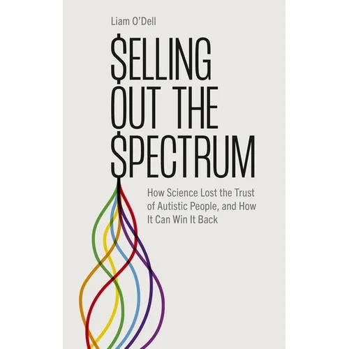 Selling Out the Spectrum: How Science Lost the Trust of Autistic People, and How It Can Win It Back - Paperback