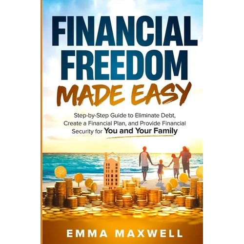Financial Freedom Made Easy: Step-by-Step Guide to Eliminate Debt, Create a Financial Plan and Provide Security for you and your Family - Paperback