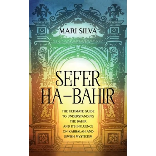 Sefer ha-Bahir: The Ultimate Guide to Understanding the Bahir and Its Influence on Kabbalah and Jewish Mysticism - Hardcover