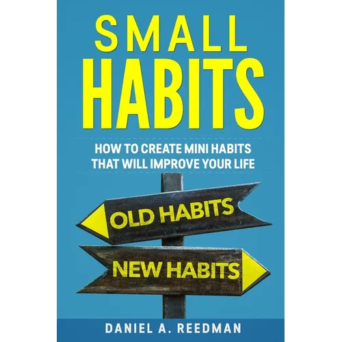 Small Habits: How to Create Mini Habits That will Improve your Life - Paperback