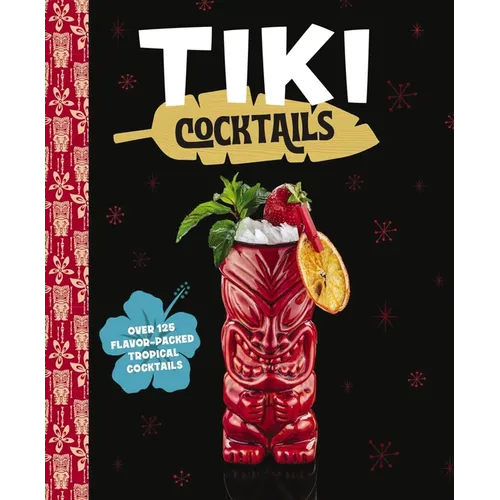 Tiki Cocktails: Over 50 Modern Tropical Cocktails - Hardcover