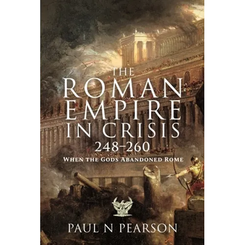 The Roman Empire in Crisis, 248-260: When the Gods Abandoned Rome - Hardcover